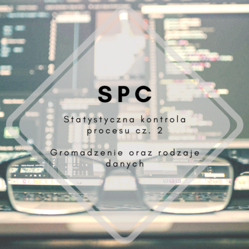 <span style='font-size:32px;font-weight:bold;'>Statystyczna kontrola procesów cz. 2</span> <p><p style='color:#7A7A7A;font-style:italic;font-size:18px;'>Gromadzenie oraz kategoryzacja danych</p></p>